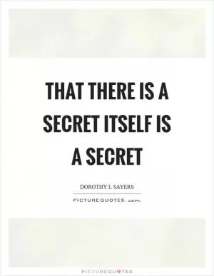 That there is a secret itself is a secret Picture Quote #1