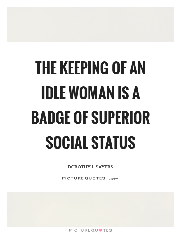 The keeping of an idle woman is a badge of superior social status Picture Quote #1