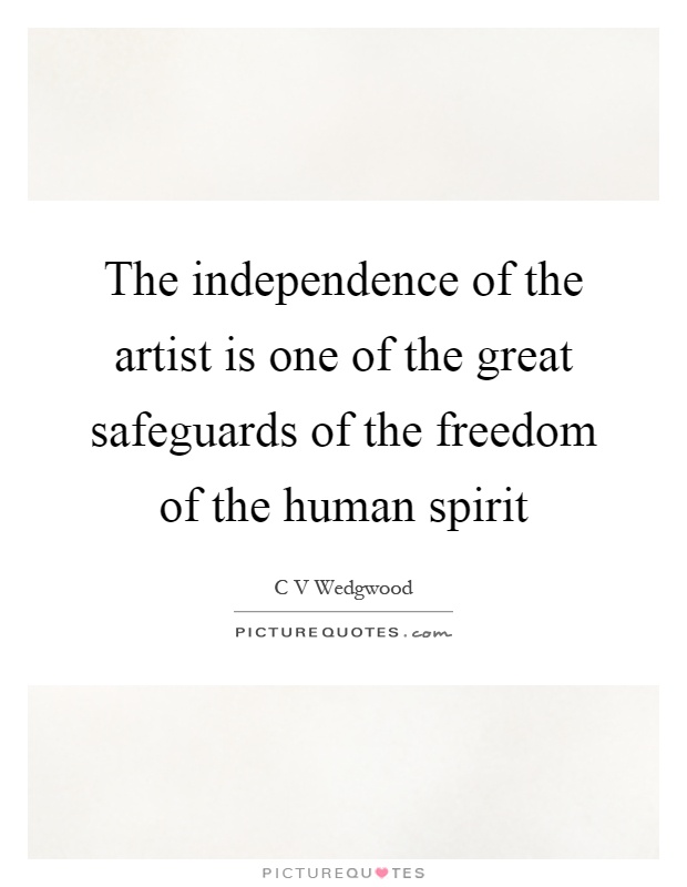 The independence of the artist is one of the great safeguards of the freedom of the human spirit Picture Quote #1