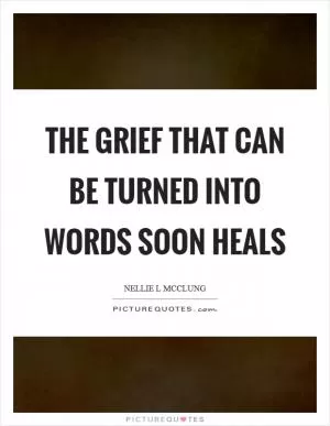 The grief that can be turned into words soon heals Picture Quote #1