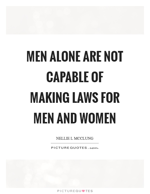 Men alone are not capable of making laws for men and women Picture Quote #1