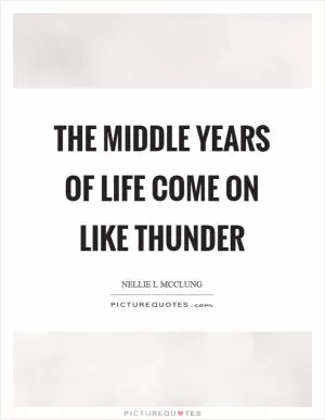The middle years of life come on like thunder Picture Quote #1