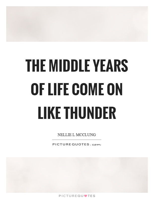 The middle years of life come on like thunder Picture Quote #1