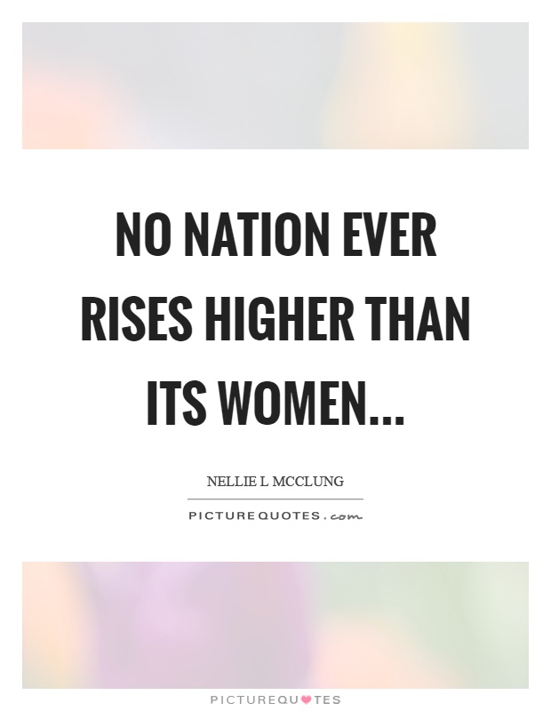 No nation ever rises higher than its women Picture Quote #1