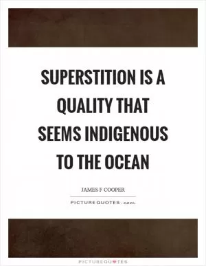 Superstition is a quality that seems indigenous to the ocean Picture Quote #1