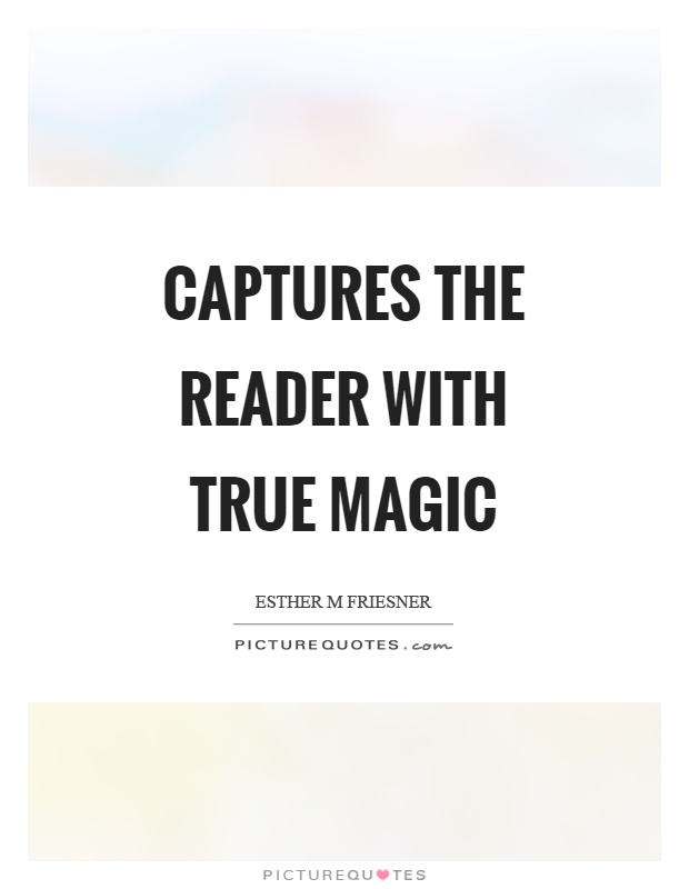 Captures the reader with true magic Picture Quote #1