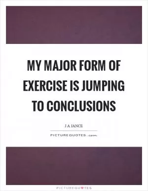 My major form of exercise is jumping to conclusions Picture Quote #1