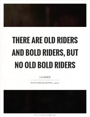 There are old riders and bold riders, but no old bold riders Picture Quote #1