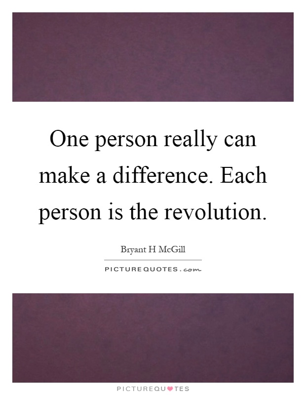 One person really can make a difference. Each person is the revolution Picture Quote #1