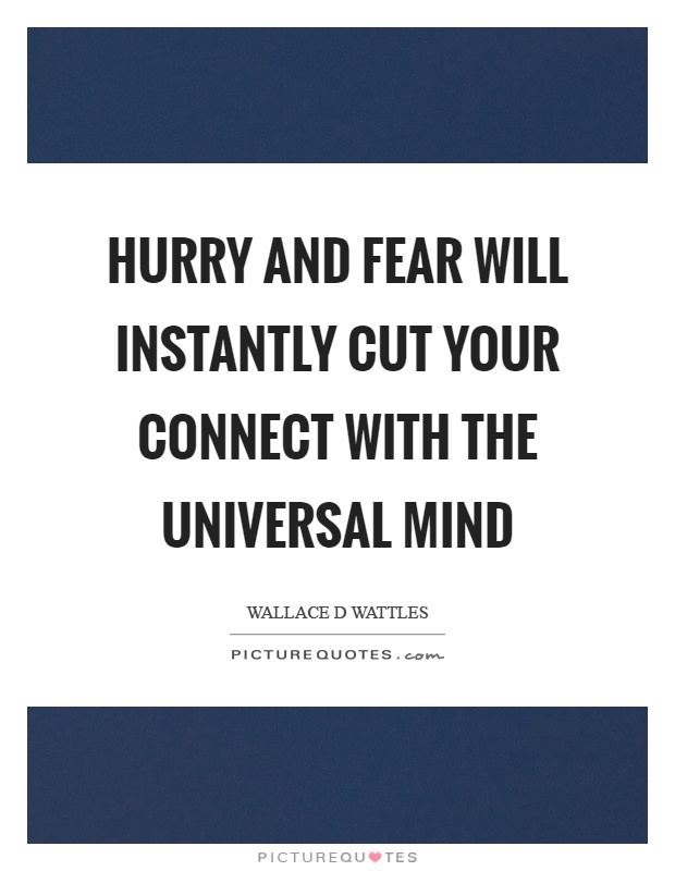 Hurry and fear will instantly cut your connect with the universal mind Picture Quote #1