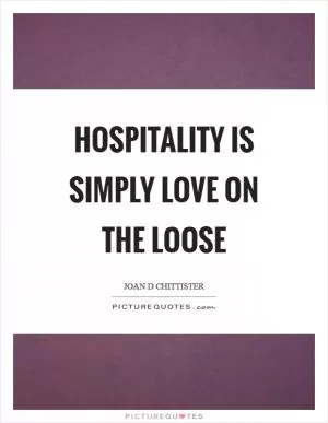 Hospitality is simply love on the loose Picture Quote #1