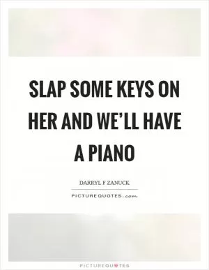 Slap some keys on her and we’ll have a piano Picture Quote #1