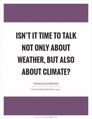 Isn’t it time to talk not only about weather, but also about climate? Picture Quote #1