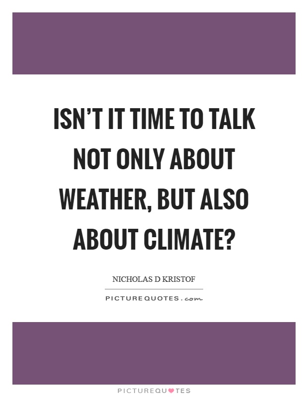 Isn't it time to talk not only about weather, but also about climate? Picture Quote #1