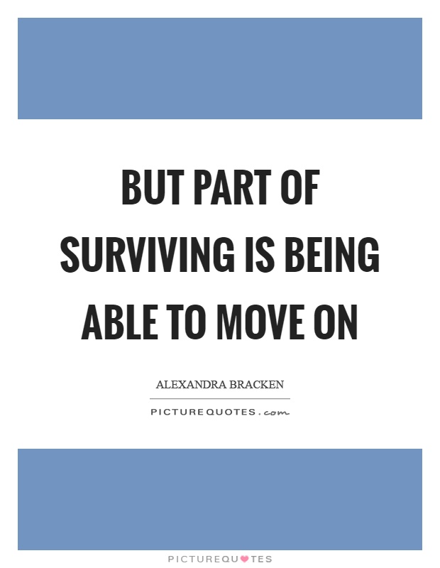 But part of surviving is being able to move on Picture Quote #1