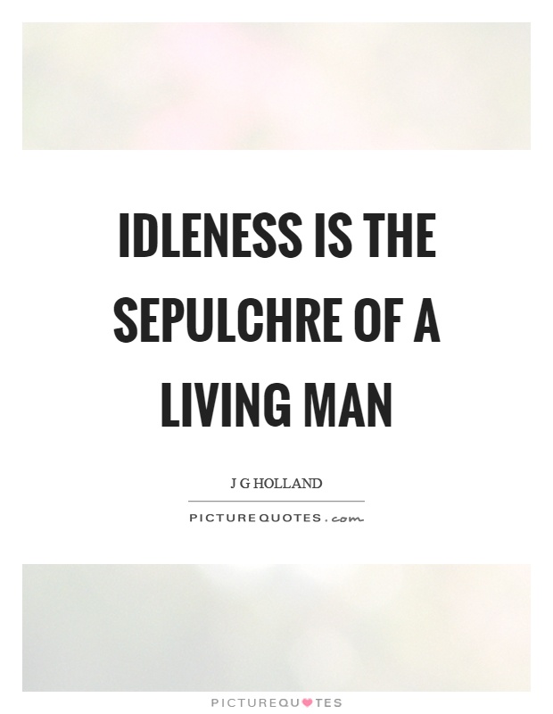 Idleness is the sepulchre of a living man Picture Quote #1