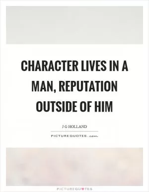 Character lives in a man, reputation outside of him Picture Quote #1