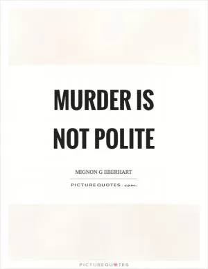 Murder is not polite Picture Quote #1