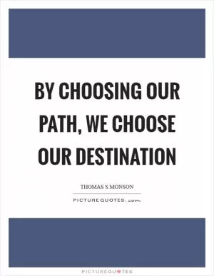 By choosing our path, we choose our destination Picture Quote #1