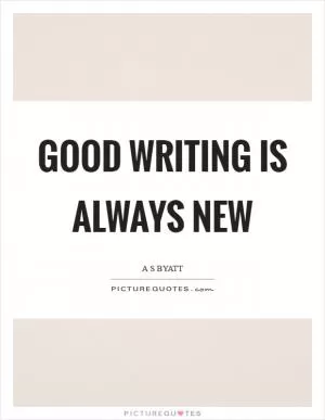 Good writing is always new Picture Quote #1