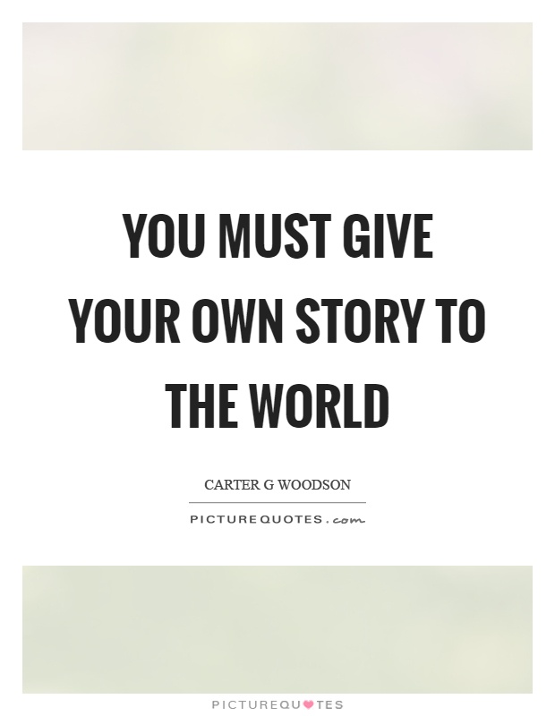 You must give your own story to the world Picture Quote #1