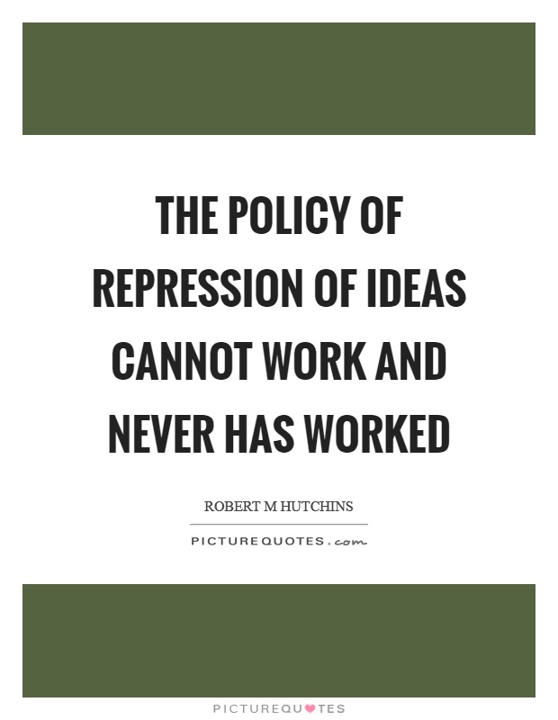 The policy of repression of ideas cannot work and never has worked Picture Quote #1