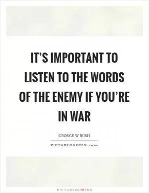 It’s important to listen to the words of the enemy if you’re in war Picture Quote #1