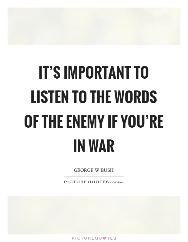 It's important to listen to the words of the enemy if you're in war Picture Quote #1