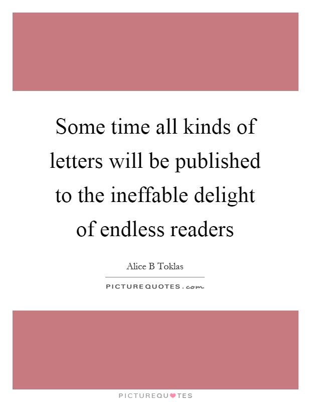 Some time all kinds of letters will be published to the ineffable delight of endless readers Picture Quote #1