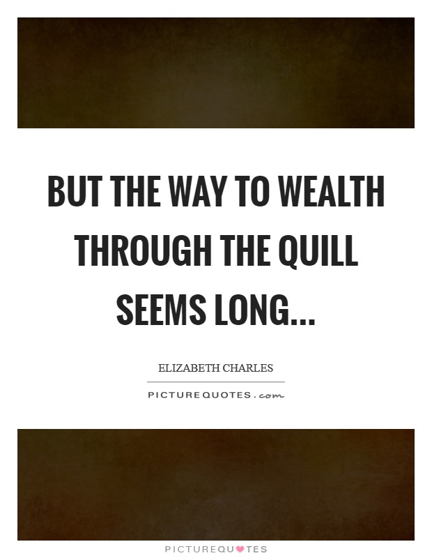 But the way to wealth through the quill seems long Picture Quote #1