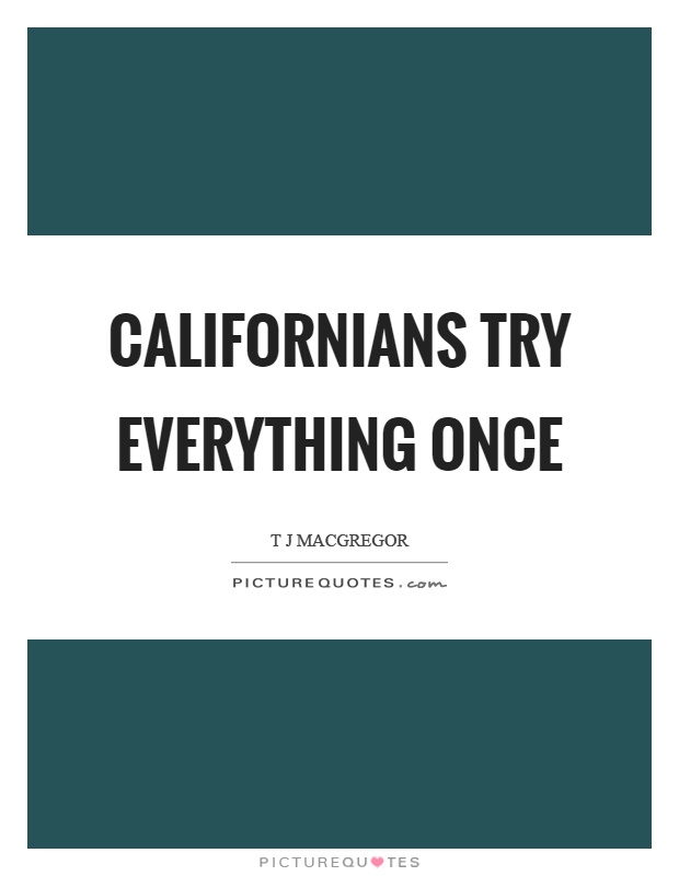 Californians try everything once Picture Quote #1