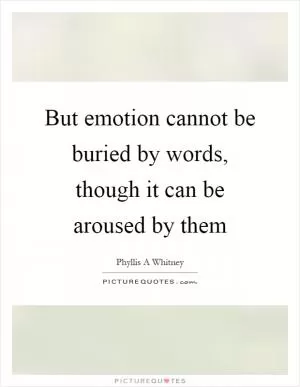 But emotion cannot be buried by words, though it can be aroused by them Picture Quote #1