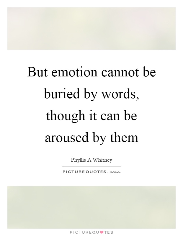 But emotion cannot be buried by words, though it can be aroused by them Picture Quote #1