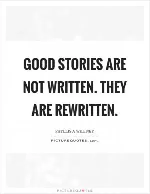 Good stories are not written. They are rewritten Picture Quote #1