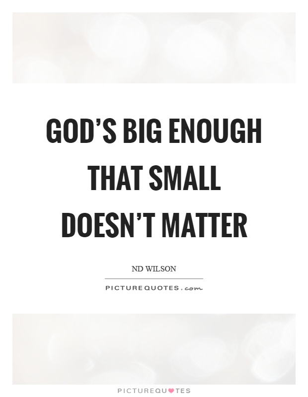 God's big enough that small doesn't matter Picture Quote #1