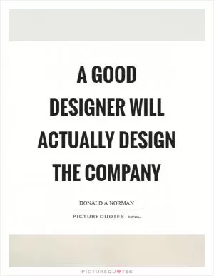 A good designer will actually design the company Picture Quote #1