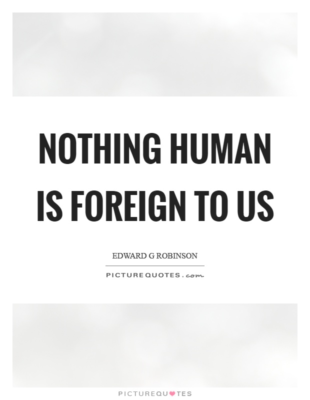 Nothing human is foreign to us Picture Quote #1