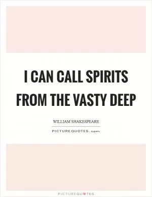 I can call spirits from the vasty deep Picture Quote #1