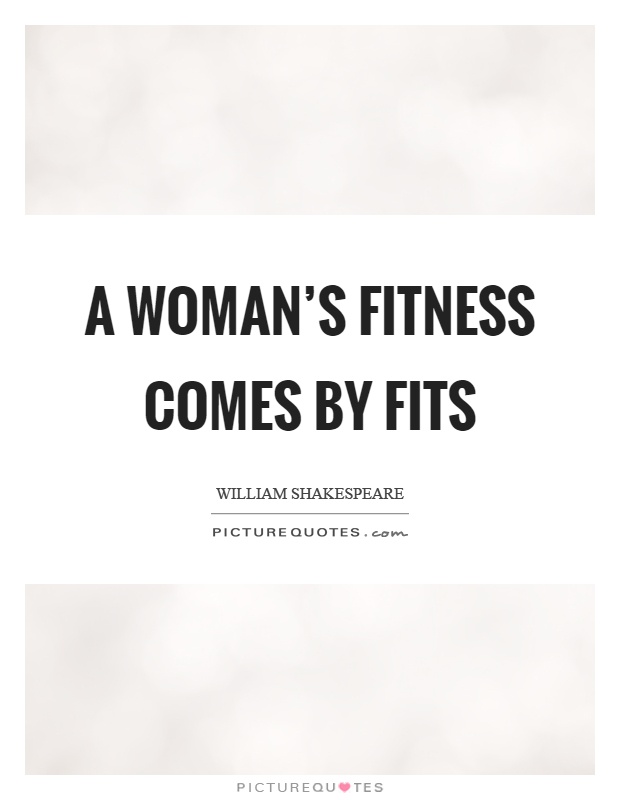 A woman's fitness comes by fits Picture Quote #1