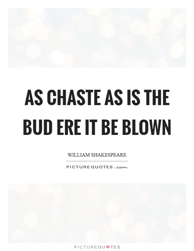 As chaste as is the bud ere it be blown Picture Quote #1