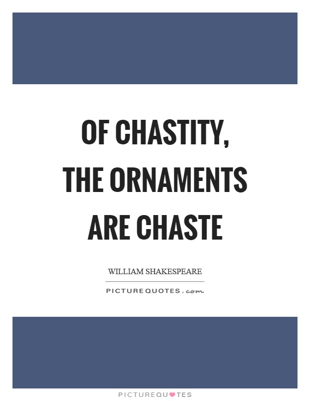 Of chastity, the ornaments are chaste Picture Quote #1
