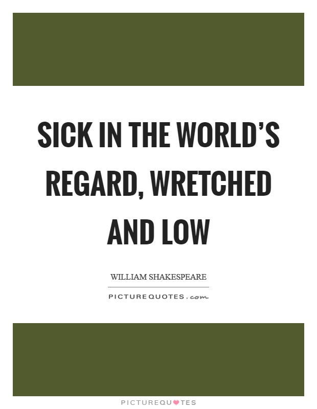 Sick in the world's regard, wretched and low Picture Quote #1