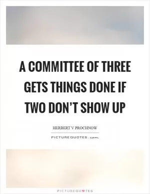A committee of three gets things done if two don’t show up Picture Quote #1
