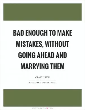 Bad enough to make mistakes, without going ahead and marrying them Picture Quote #1