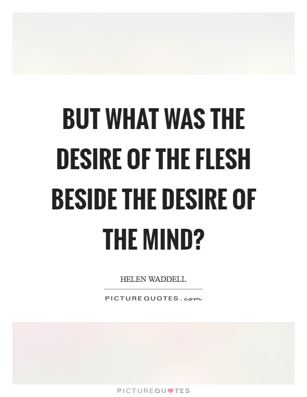 But what was the desire of the flesh beside the desire of the mind? Picture Quote #1