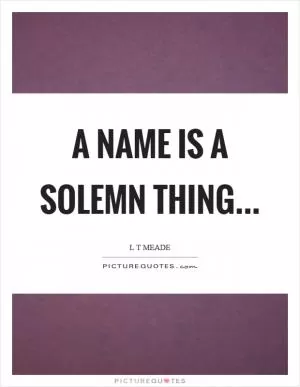 A name is a solemn thing Picture Quote #1