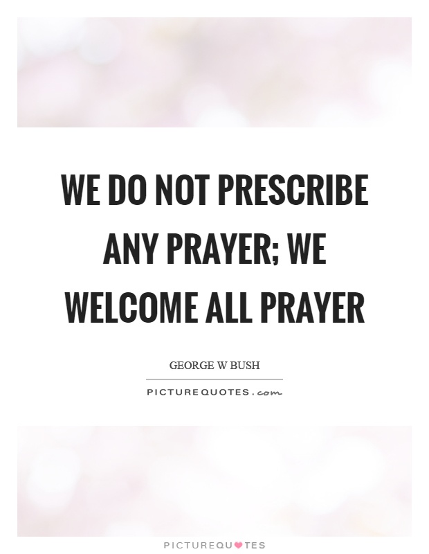 We do not prescribe any prayer; we welcome all prayer Picture Quote #1