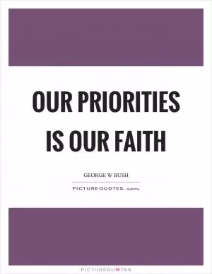 Our priorities is our faith Picture Quote #1