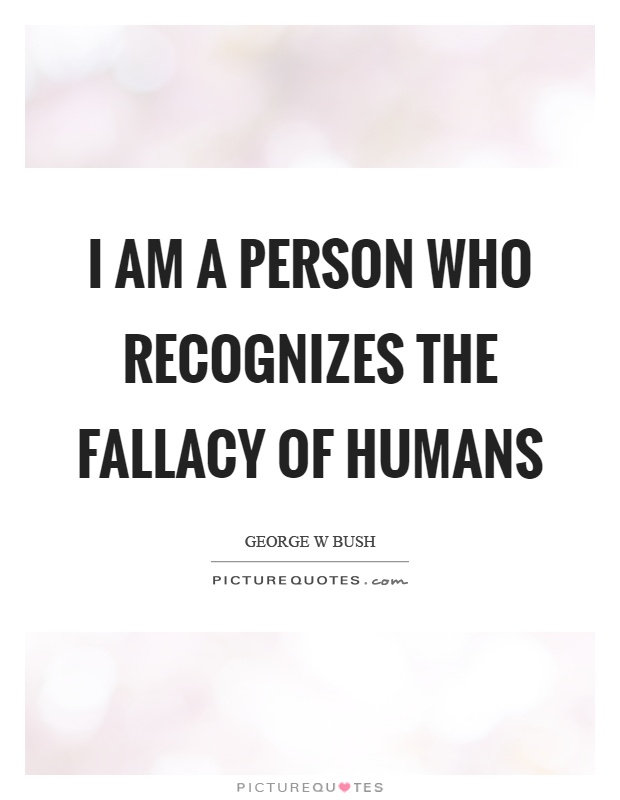 I am a person who recognizes the fallacy of humans Picture Quote #1