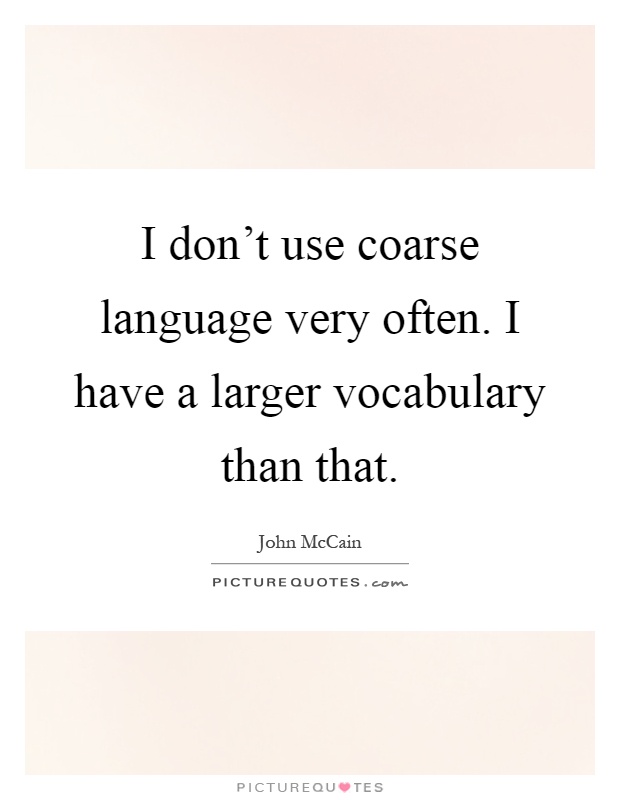 I don't use coarse language very often. I have a larger vocabulary than that Picture Quote #1